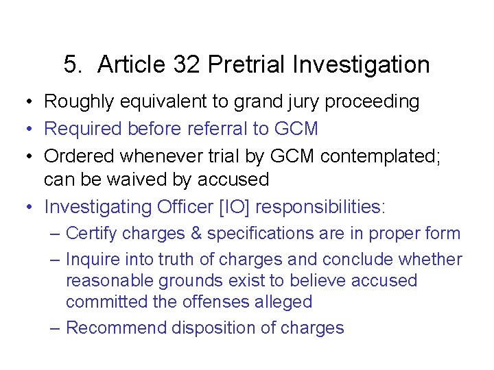 5. Article 32 Pretrial Investigation • Roughly equivalent to grand jury proceeding • Required