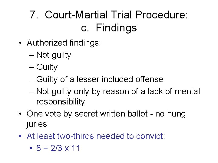 7. Court-Martial Trial Procedure: c. Findings • Authorized findings: – Not guilty – Guilty