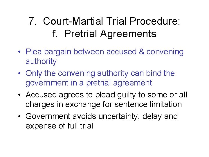 7. Court-Martial Trial Procedure: f. Pretrial Agreements • Plea bargain between accused & convening