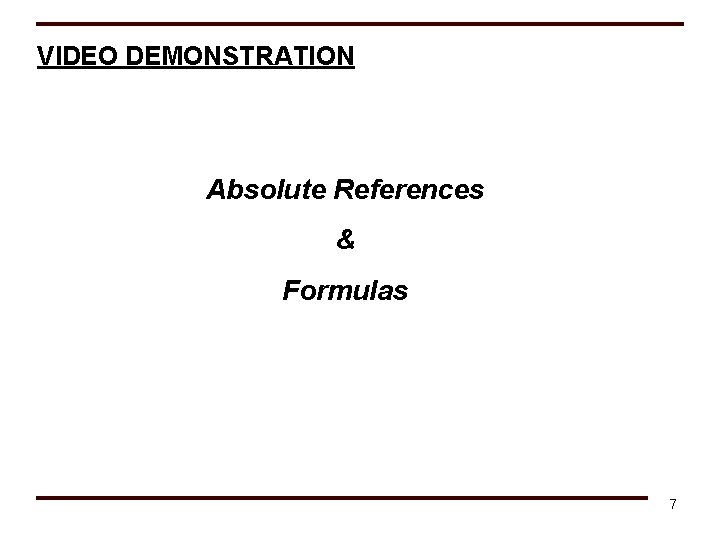 VIDEO DEMONSTRATION Absolute References & Formulas 7 