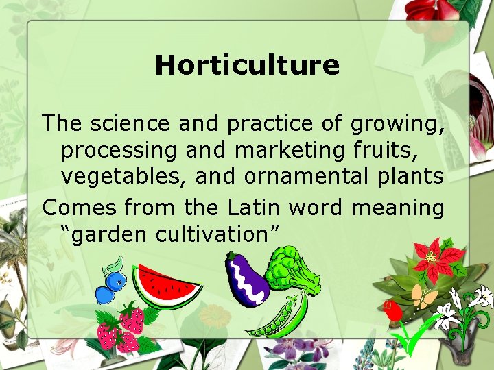 Horticulture The science and practice of growing, processing and marketing fruits, vegetables, and ornamental