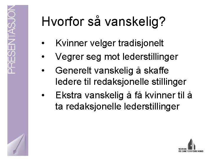 Hvorfor så vanskelig? • • Kvinner velger tradisjonelt Vegrer seg mot lederstillinger Generelt vanskelig