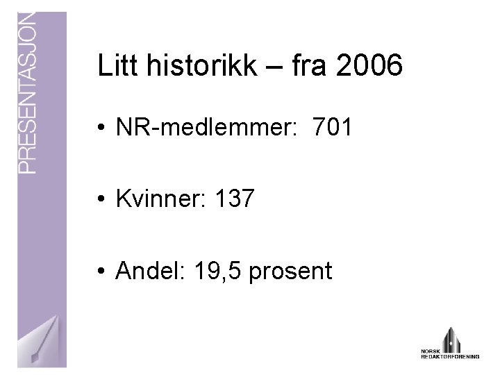 Litt historikk – fra 2006 • NR-medlemmer: 701 • Kvinner: 137 • Andel: 19,