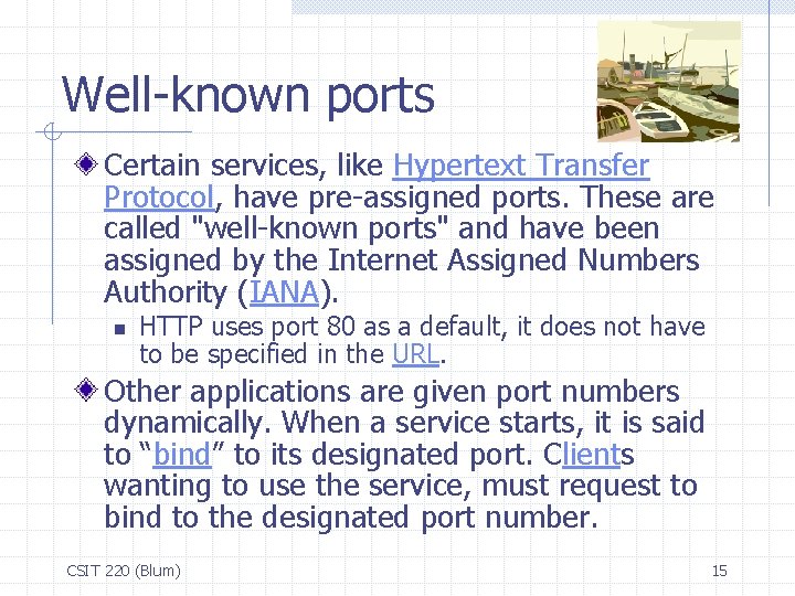 Well-known ports Certain services, like Hypertext Transfer Protocol, have pre-assigned ports. These are called