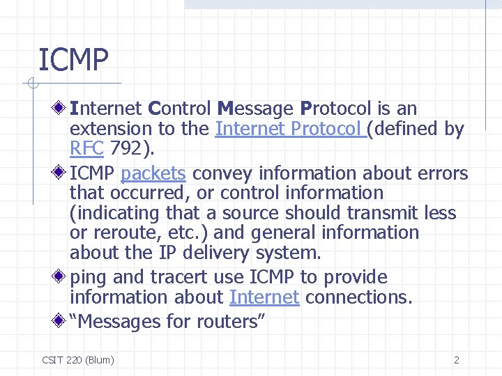 ICMP Internet Control Message Protocol is an extension to the Internet Protocol (defined by