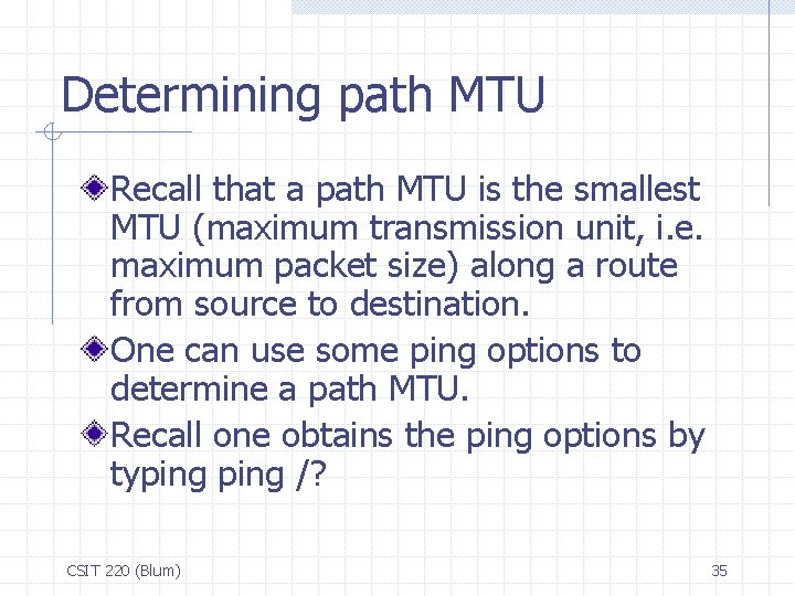 Determining path MTU Recall that a path MTU is the smallest MTU (maximum transmission