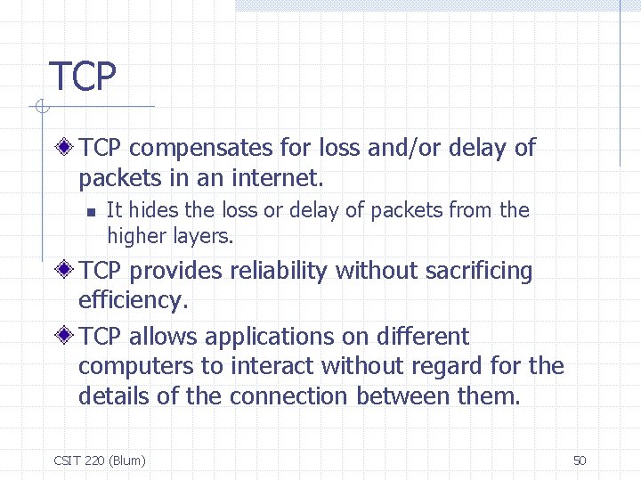 TCP compensates for loss and/or delay of packets in an internet. n It hides