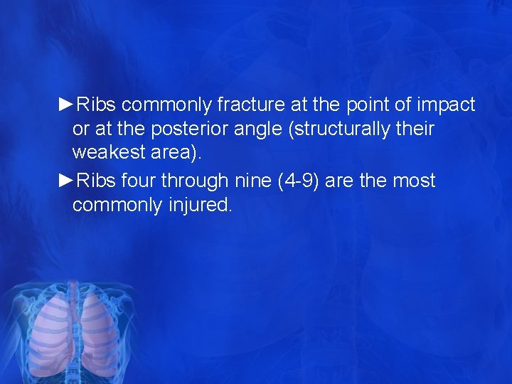 ►Ribs commonly fracture at the point of impact or at the posterior angle (structurally