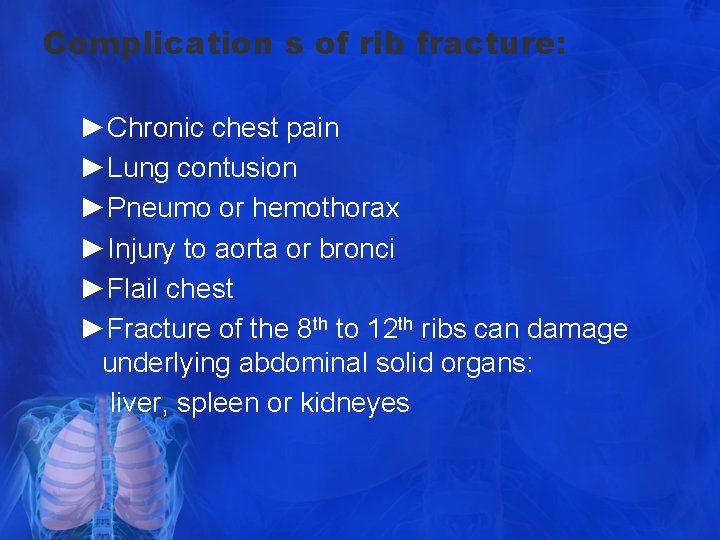 Complication s of rib fracture: ►Chronic chest pain ►Lung contusion ►Pneumo or hemothorax ►Injury