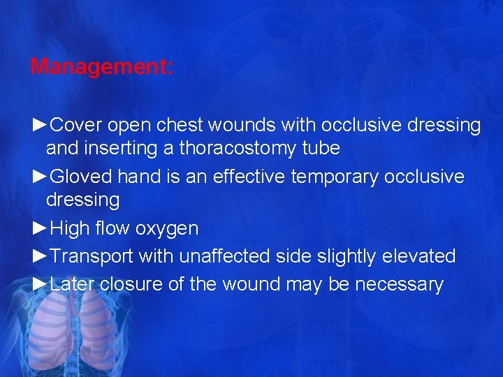 Management: ►Cover open chest wounds with occlusive dressing and inserting a thoracostomy tube ►Gloved