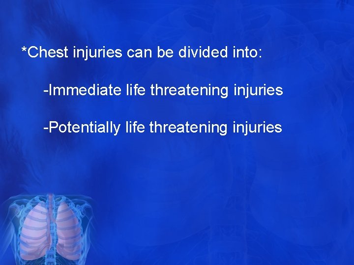 *Chest injuries can be divided into: -Immediate life threatening injuries -Potentially life threatening injuries