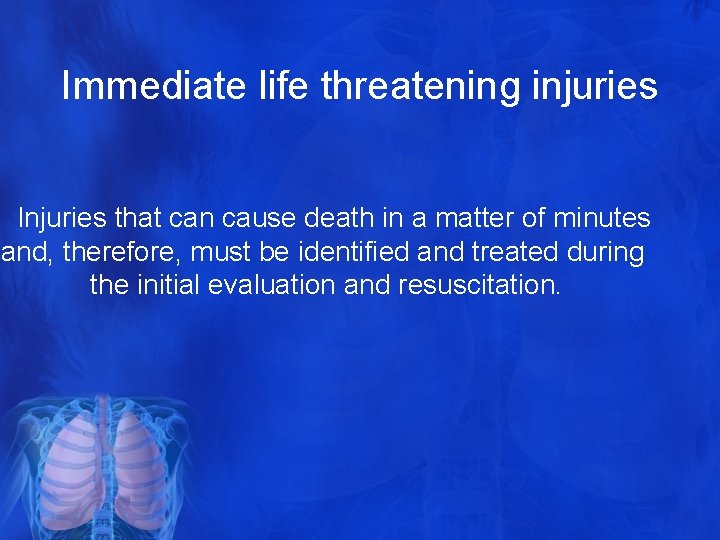 Immediate life threatening injuries Injuries that can cause death in a matter of minutes