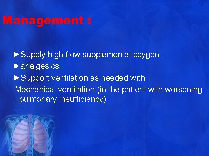 Management : ►Supply high-flow supplemental oxygen. ►analgesics. ►Support ventilation as needed with Mechanical ventilation