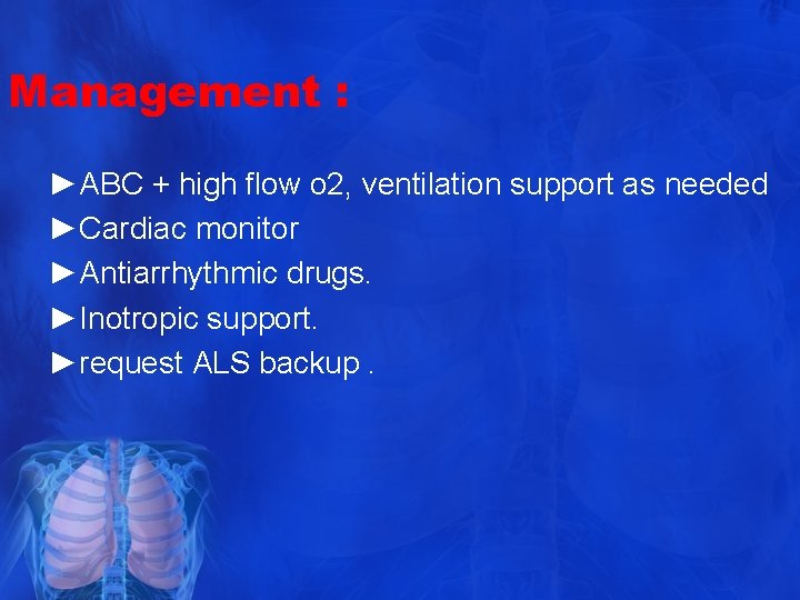 Management : ►ABC + high flow o 2, ventilation support as needed ►Cardiac monitor