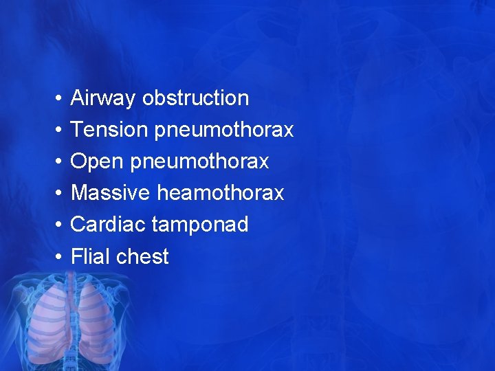  • • • Airway obstruction Tension pneumothorax Open pneumothorax Massive heamothorax Cardiac tamponad