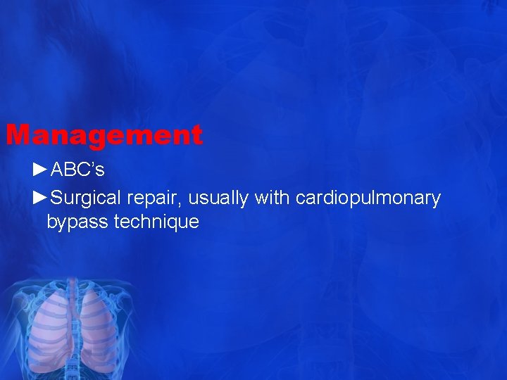 Management ►ABC’s ►Surgical repair, usually with cardiopulmonary bypass technique 