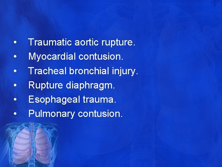  • • • Traumatic aortic rupture. Myocardial contusion. Tracheal bronchial injury. Rupture diaphragm.