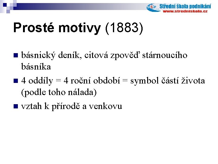 Prosté motivy (1883) básnický deník, citová zpověď stárnoucího básníka n 4 oddíly = 4