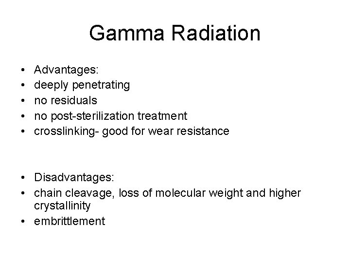 Gamma Radiation • • • Advantages: deeply penetrating no residuals no post-sterilization treatment crosslinking-