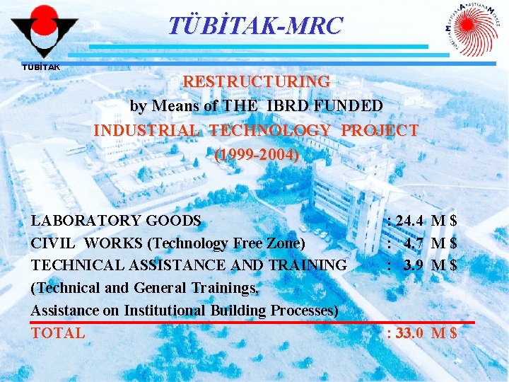 TÜBİTAK-MRC TÜBİTAK RESTRUCTURING by Means of THE IBRD FUNDED INDUSTRIAL TECHNOLOGY PROJECT (1999 -2004)