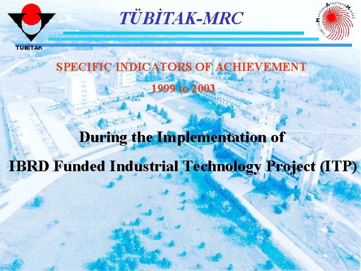 TÜBİTAK-MRC TÜBİTAK SPECIFIC INDICATORS OF ACHIEVEMENT 1999 to 2003 During the Implementation of IBRD