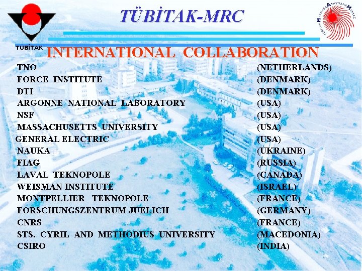 TÜBİTAK-MRC TÜBİTAK INTERNATIONAL COLLABORATION TNO FORCE INSTITUTE DTI ARGONNE NATIONAL LABORATORY NSF MASSACHUSETTS UNIVERSITY