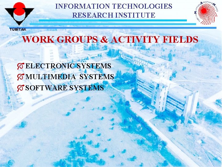 INFORMATION TECHNOLOGIES RESEARCH INSTITUTE TÜBİTAK WORK GROUPS & ACTIVITY FIELDS Ó ELECTRONIC SYSTEMS Ó