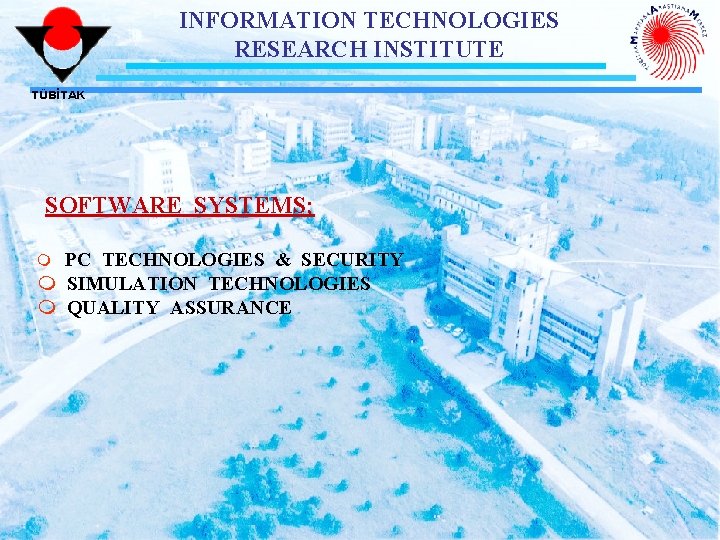 INFORMATION TECHNOLOGIES RESEARCH INSTITUTE TÜBİTAK SOFTWARE SYSTEMS; PC TECHNOLOGIES & SECURITY m SIMULATION TECHNOLOGIES