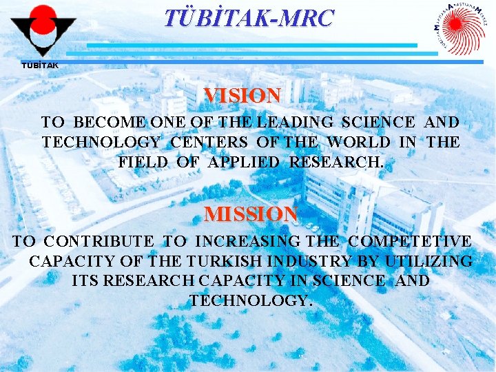 TÜBİTAK-MRC TÜBİTAK VISION TO BECOME ONE OF THE LEADING SCIENCE AND TECHNOLOGY CENTERS OF