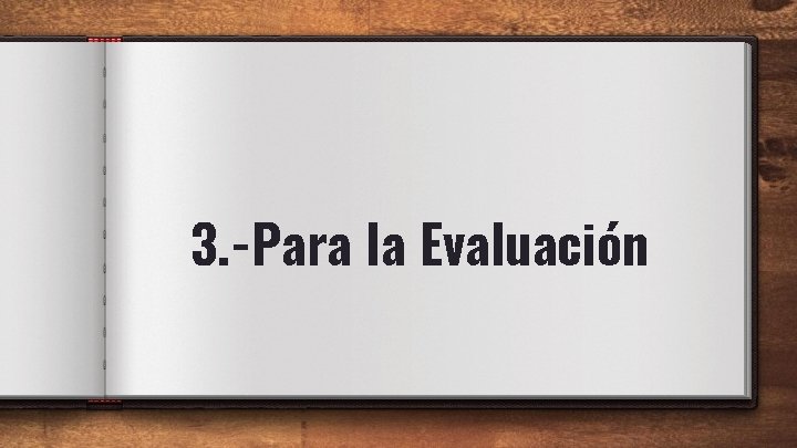 3. -Para la Evaluación 