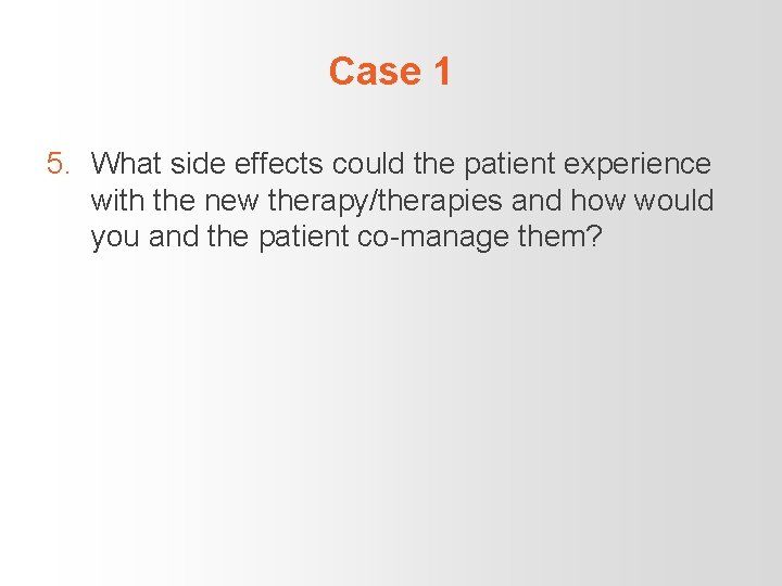 Case 1 5. What side effects could the patient experience with the new therapy/therapies