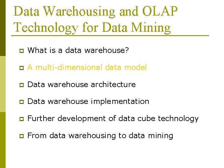 Data Warehousing and OLAP Technology for Data Mining p What is a data warehouse?