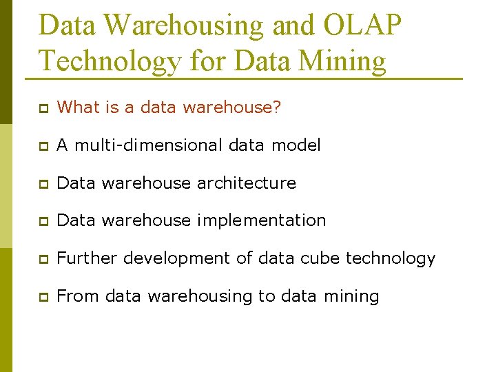 Data Warehousing and OLAP Technology for Data Mining p What is a data warehouse?