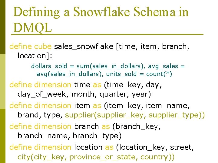 Defining a Snowflake Schema in DMQL define cube sales_snowflake [time, item, branch, location]: dollars_sold