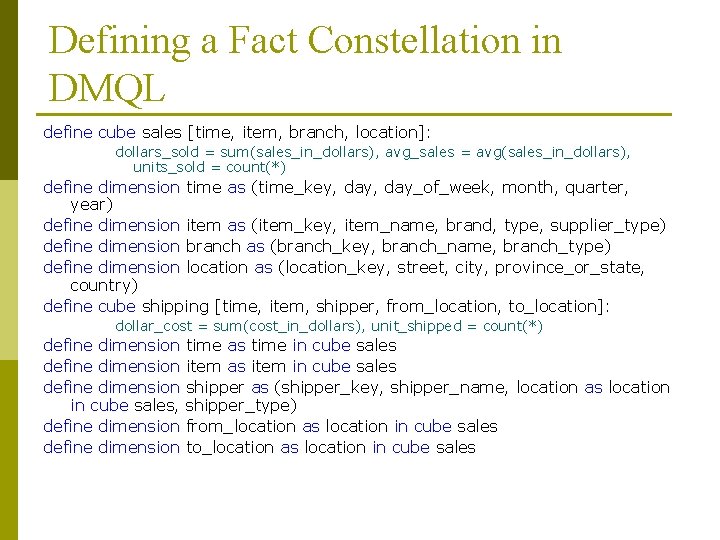 Defining a Fact Constellation in DMQL define cube sales [time, item, branch, location]: dollars_sold