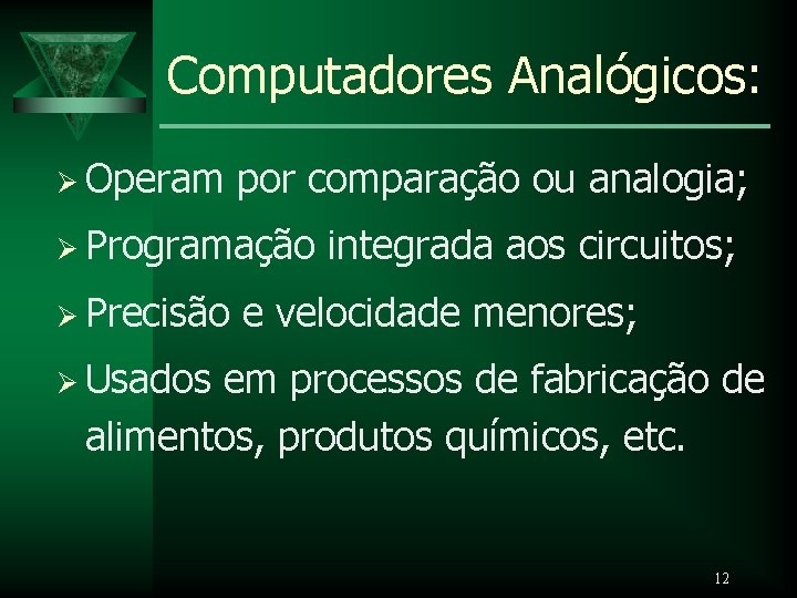 Computadores Analógicos: Ø Operam por comparação ou analogia; Ø Programação Ø Precisão integrada aos