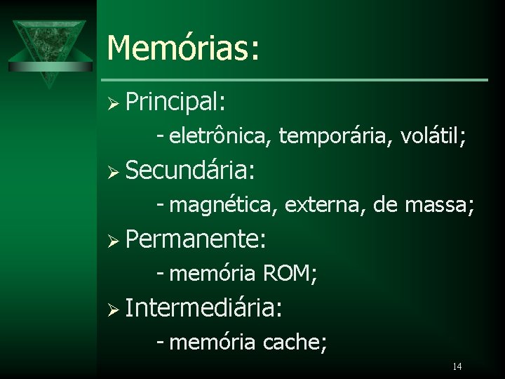 Memórias: Ø Principal: - eletrônica, temporária, volátil; Ø Secundária: - magnética, externa, de massa;