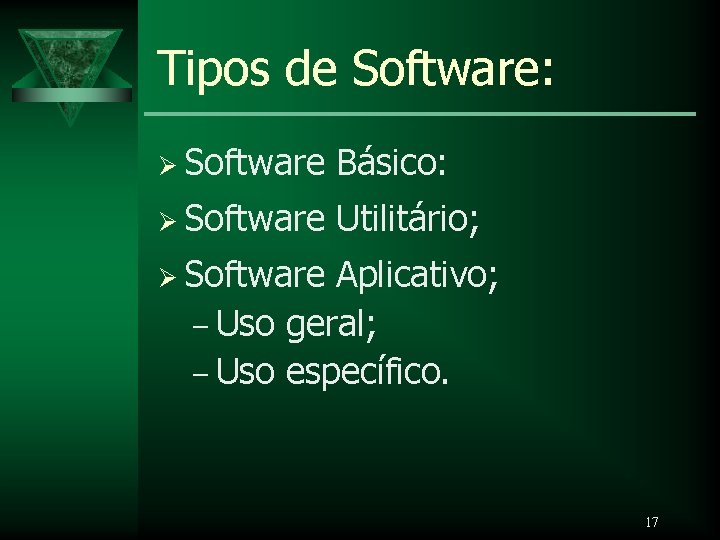 Tipos de Software: Ø Software Básico: Ø Software Utilitário; Ø Software Aplicativo; – Uso