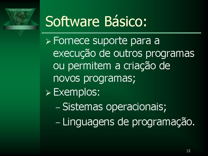 Software Básico: Ø Fornece suporte para a execução de outros programas ou permitem a