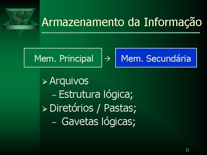 Armazenamento da Informação Mem. Principal Mem. Secundária Ø Arquivos – Estrutura lógica; Ø Diretórios