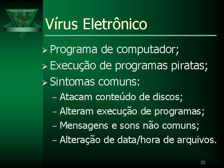 Vírus Eletrônico Ø Programa de computador; Ø Execução de programas piratas; Ø Sintomas comuns: