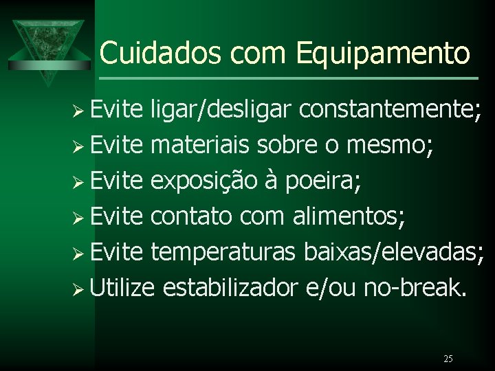 Cuidados com Equipamento Ø Evite ligar/desligar constantemente; Ø Evite materiais sobre o mesmo; Ø