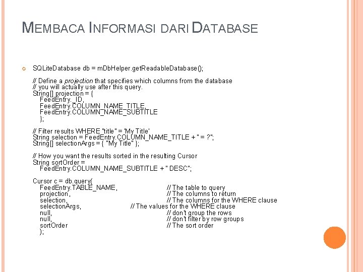 MEMBACA INFORMASI DARI DATABASE SQLite. Database db = m. Db. Helper. get. Readable. Database();