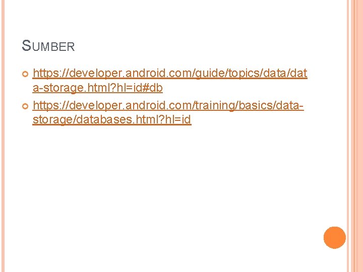SUMBER https: //developer. android. com/guide/topics/data/dat a-storage. html? hl=id#db https: //developer. android. com/training/basics/datastorage/databases. html? hl=id