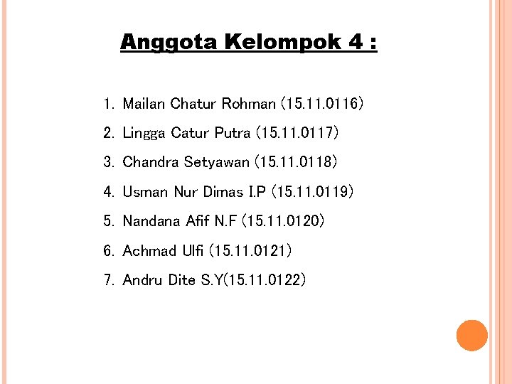 Anggota Kelompok 4 : 1. Mailan Chatur Rohman (15. 11. 0116) 2. Lingga Catur