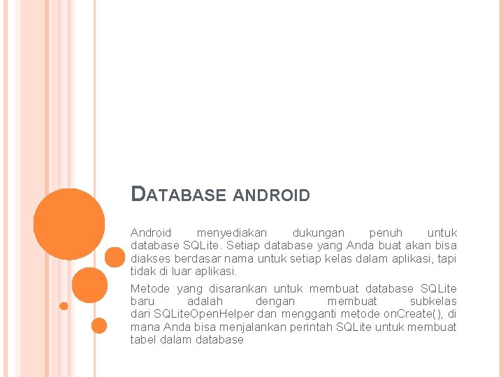 DATABASE ANDROID Android menyediakan dukungan penuh untuk database SQLite. Setiap database yang Anda buat