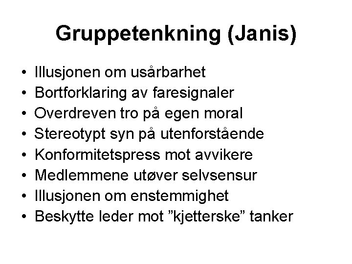 Gruppetenkning (Janis) • • Illusjonen om usårbarhet Bortforklaring av faresignaler Overdreven tro på egen