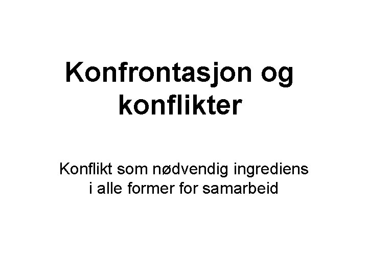 Konfrontasjon og konflikter Konflikt som nødvendig ingrediens i alle former for samarbeid 