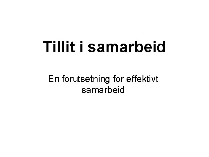 Tillit i samarbeid En forutsetning for effektivt samarbeid 