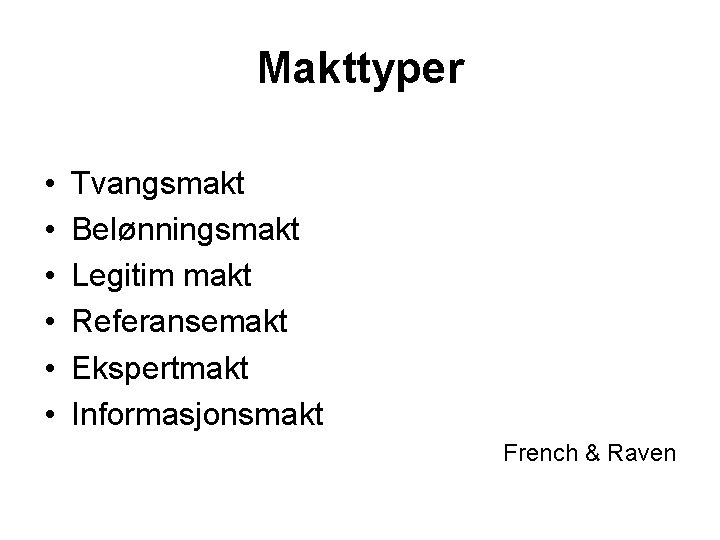 Makttyper • • • Tvangsmakt Belønningsmakt Legitim makt Referansemakt Ekspertmakt Informasjonsmakt French & Raven